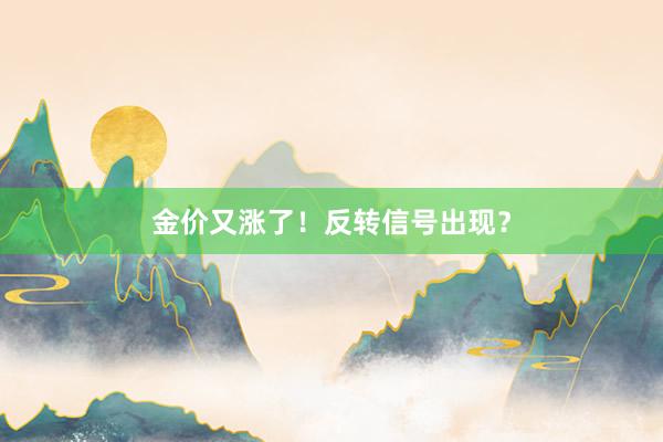 金价又涨了！反转信号出现？