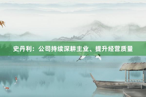 史丹利：公司持续深耕主业、提升经营质量
