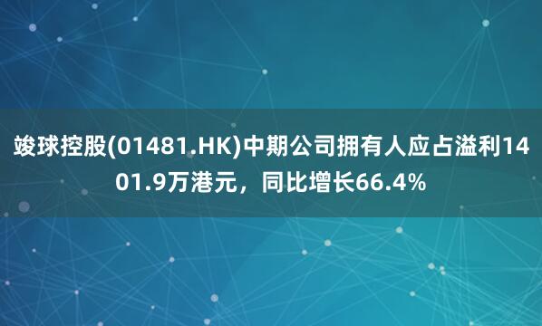 竣球控股(01481.HK)中期公司拥有人应占溢利1401.9万港元，同比增长66.4%