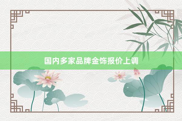 国内多家品牌金饰报价上调