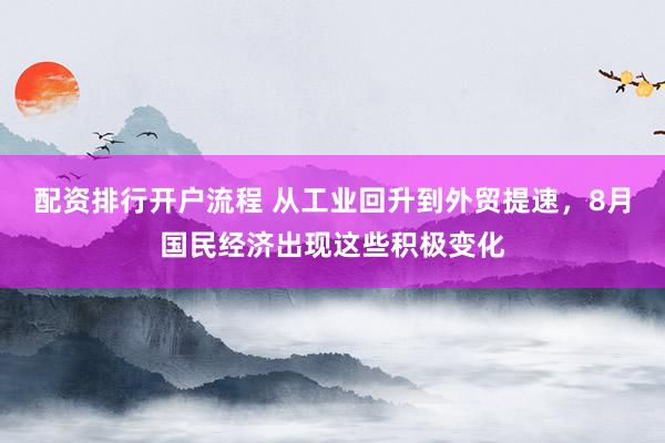 配资排行开户流程 从工业回升到外贸提速，8月国民经济出现这些积极变化