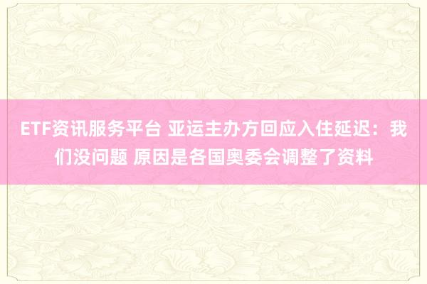 ETF资讯服务平台 亚运主办方回应入住延迟：我们没问题 原因是各国奥委会调整了资料