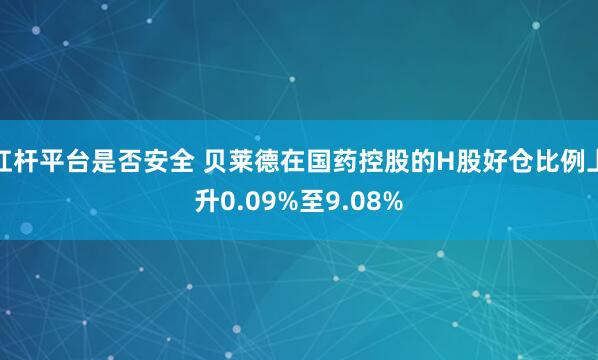 杠杆平台是否安全 贝莱德在国药控股的H股好仓比例上升0.09%至9.08%